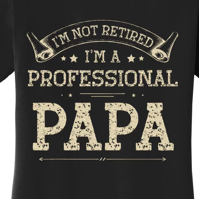 Im Not Retired A Professional Papa Tee Fathers Day Gift Women's T-Shirt