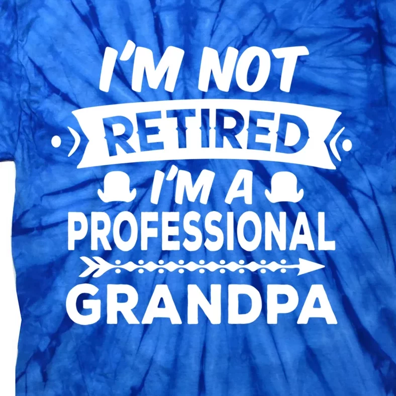 I'm Not Retired I'm A Professional Grandpa Gift Tie-Dye T-Shirt