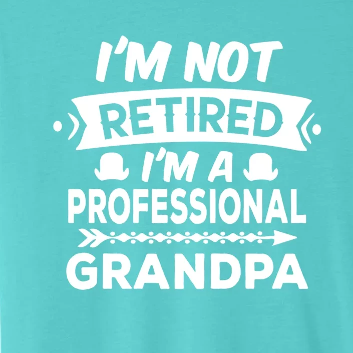 I'm Not Retired I'm A Professional Grandpa Gift ChromaSoft Performance T-Shirt