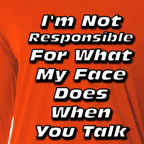 I'm Not Responsible For What My Face Does When You Talk Gift Cooling Performance Long Sleeve Crew