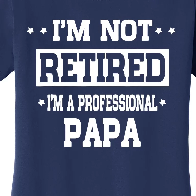 I'm Not Retired I'm A Professional Papa Women's T-Shirt