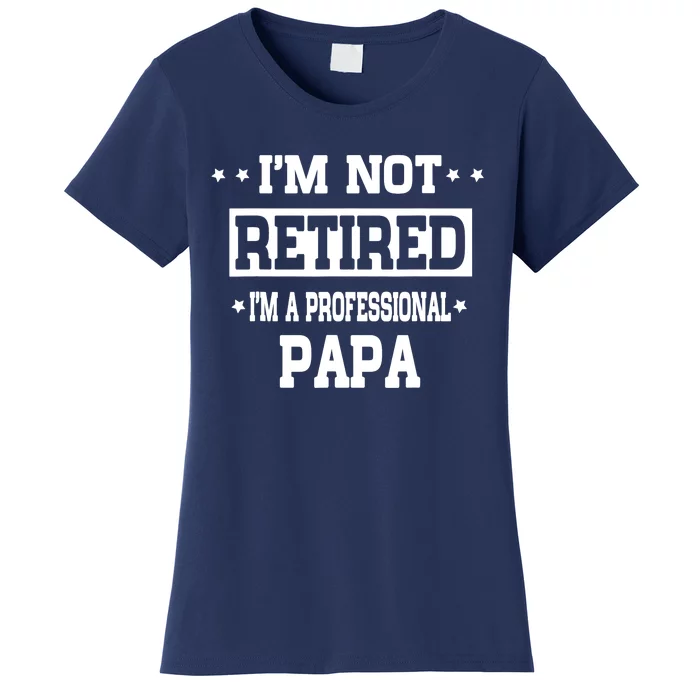 I'm Not Retired I'm A Professional Papa Women's T-Shirt