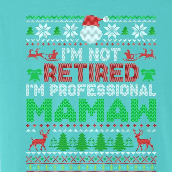 IM Not Retired IM A Professional Mamaw Ugly Xmas Sweater Gift ChromaSoft Performance T-Shirt