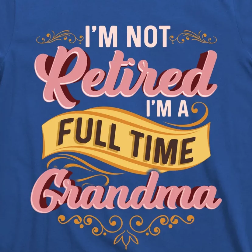 Im Not Retired Im A FullTime Grandma Gift T-Shirt