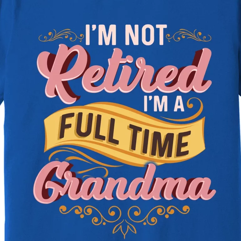 Im Not Retired Im A FullTime Grandma Gift Premium T-Shirt