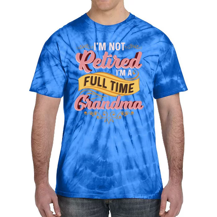 Im Not Retired Im A FullTime Grandma Gift Tie-Dye T-Shirt