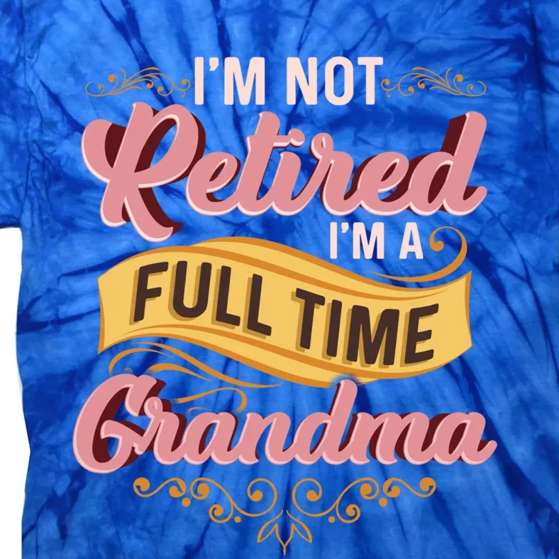 Im Not Retired Im A FullTime Grandma Gift Tie-Dye T-Shirt