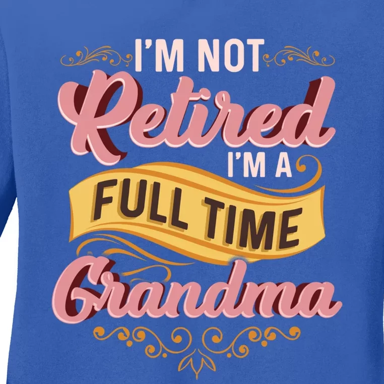 Im Not Retired Im A FullTime Grandma Gift Ladies Long Sleeve Shirt