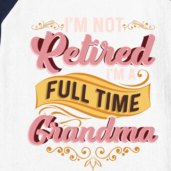 Im Not Retired Im A FullTime Grandma Gift Baseball Sleeve Shirt