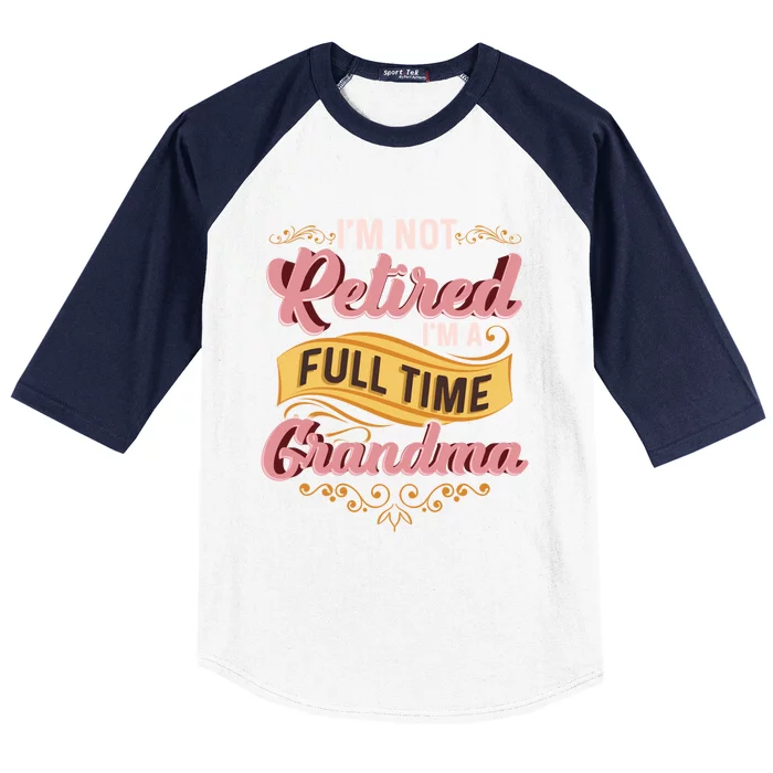 Im Not Retired Im A FullTime Grandma Gift Baseball Sleeve Shirt