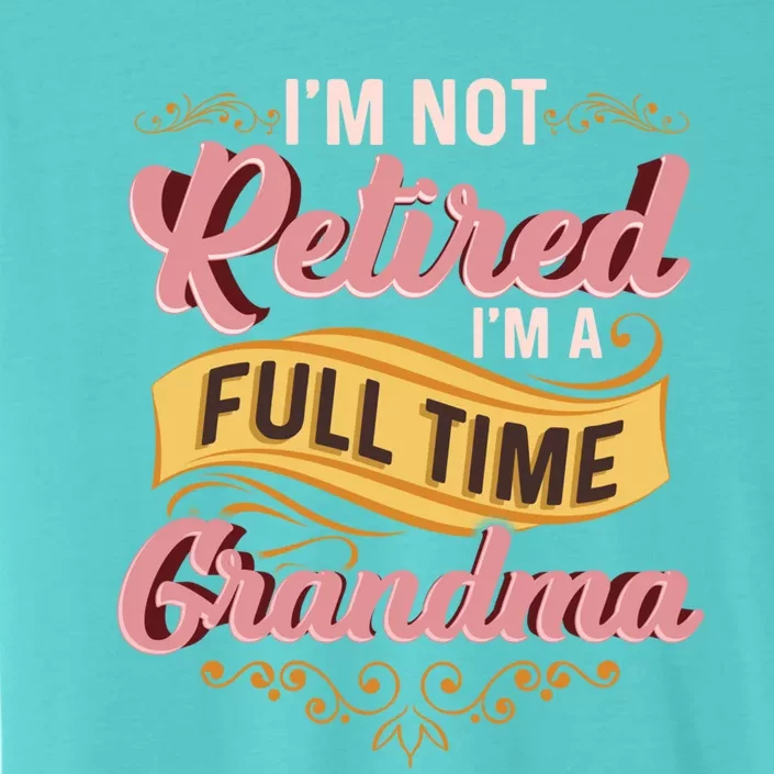 Im Not Retired Im A FullTime Grandma Gift ChromaSoft Performance T-Shirt