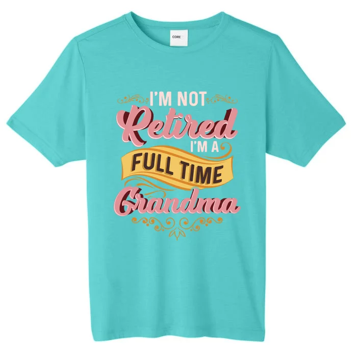 Im Not Retired Im A FullTime Grandma Gift ChromaSoft Performance T-Shirt