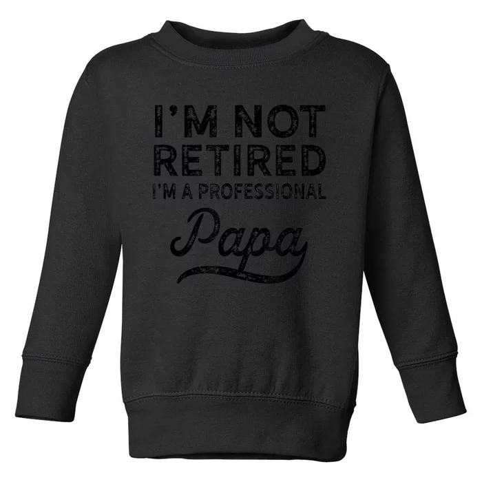 I'm Not Retired A Professional Papa  Fathers Day Gift Toddler Sweatshirt