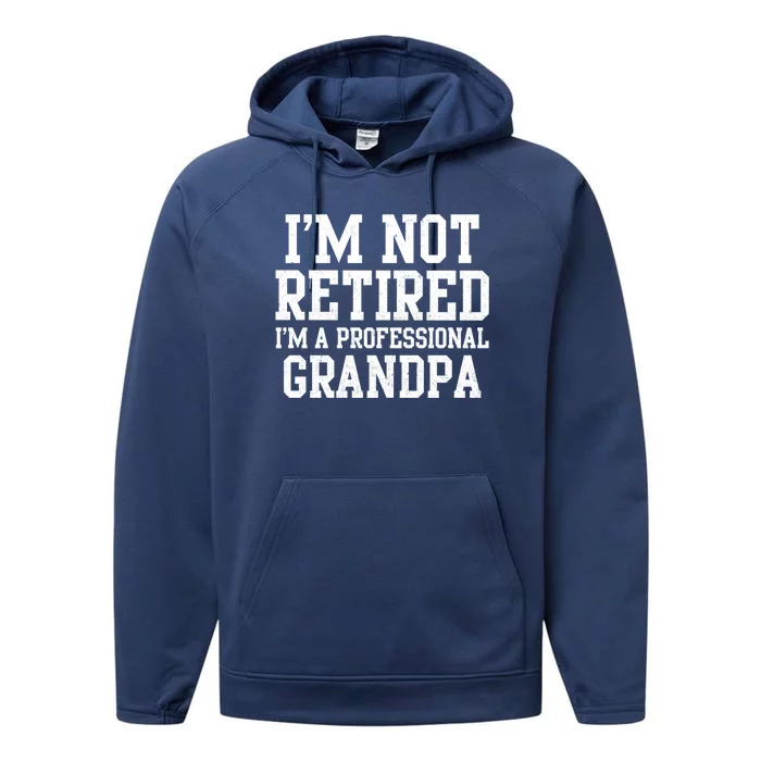 I'm Not Retired I'm A Professional Grandpa Gift Performance Fleece Hoodie