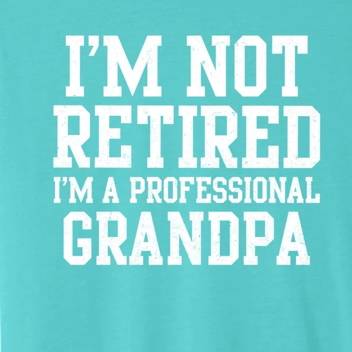 I'm Not Retired I'm A Professional Grandpa Gift ChromaSoft Performance T-Shirt