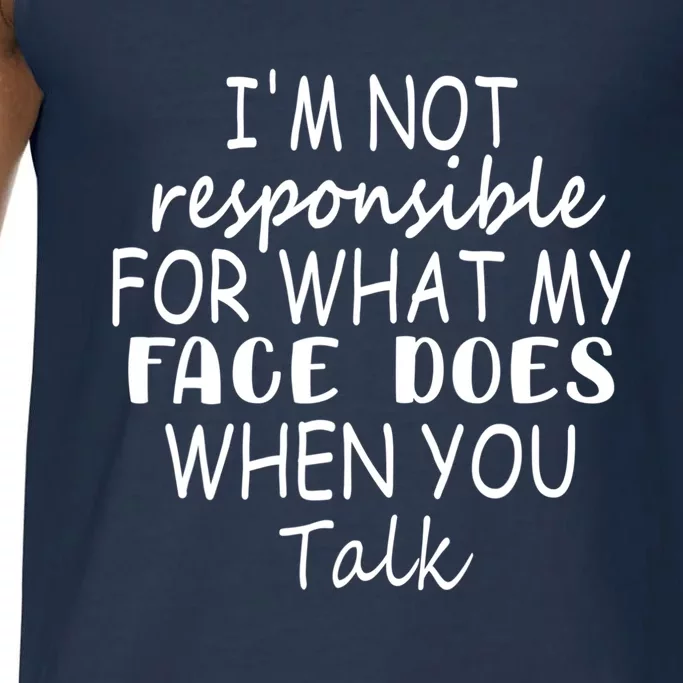 I'm Not Responsible For What My Face Does When You Talk Gift Comfort Colors® Tank Top