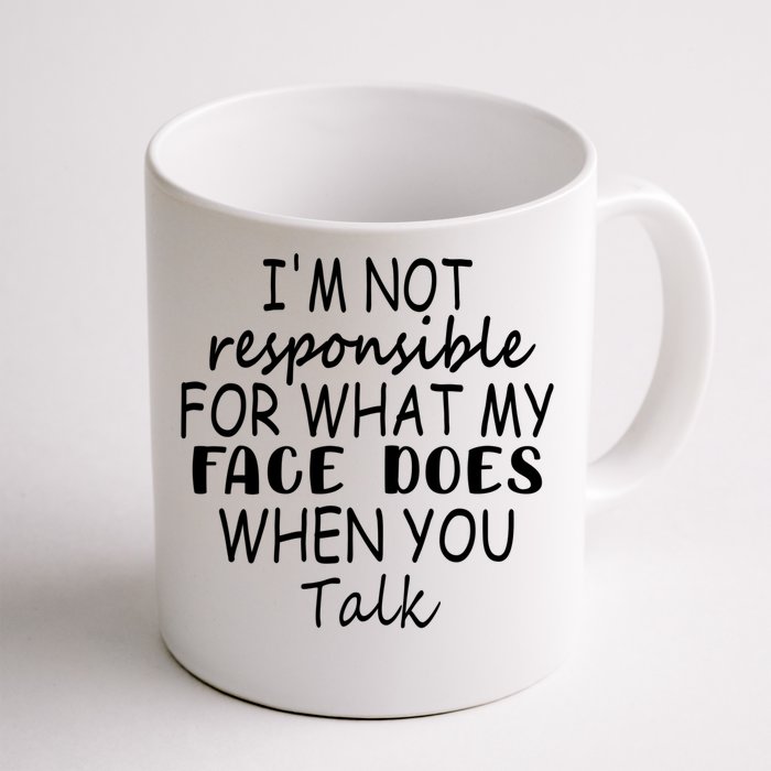 I'm Not Responsible For What My Face Does When You Talk Gift Front & Back Coffee Mug