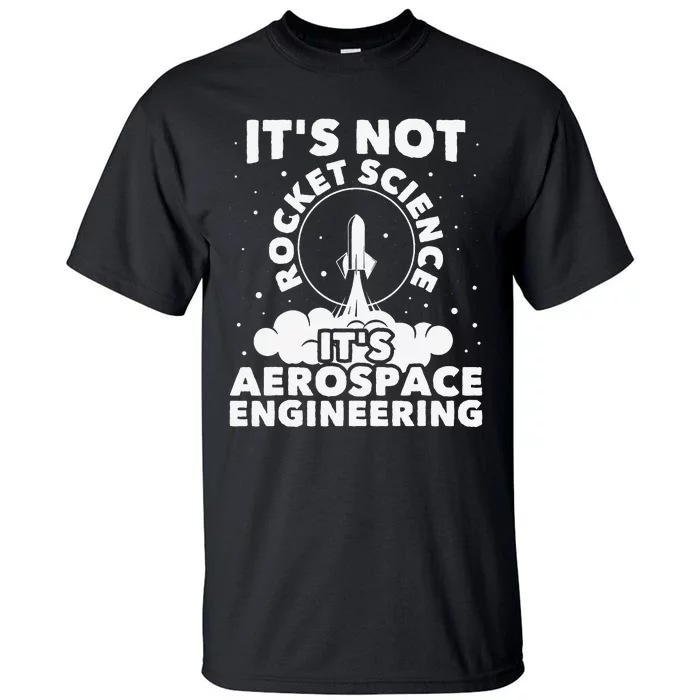 It's Not Rocket Science Aerospace Engineering Spacecrafts Tall T-Shirt