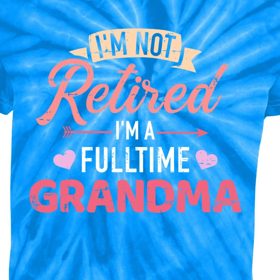 Im Not Retired Im A Fulltime Grandma Gift Kids Tie-Dye T-Shirt