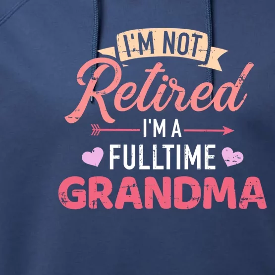 Im Not Retired Im A Fulltime Grandma Gift Performance Fleece Hoodie