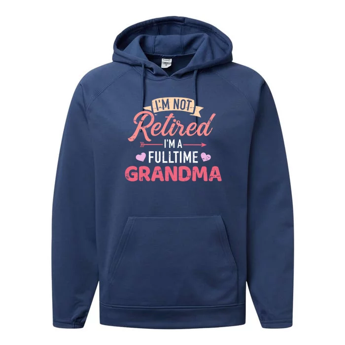 Im Not Retired Im A Fulltime Grandma Gift Performance Fleece Hoodie