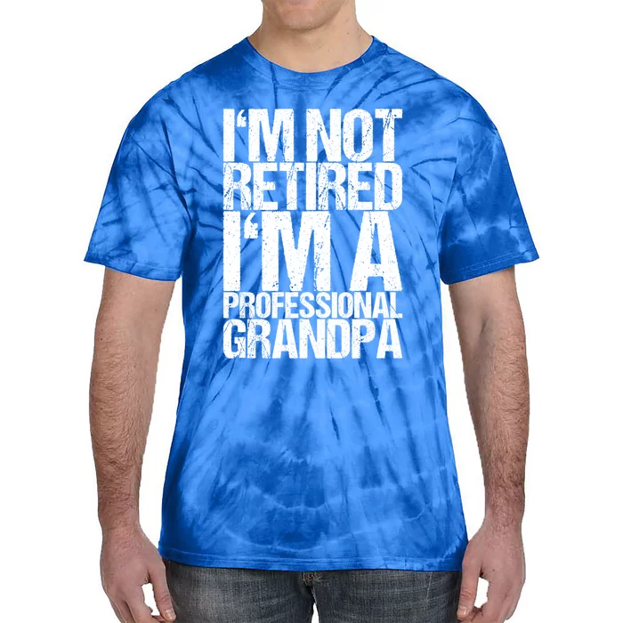 I'm Not Retired I'm A Professional Grandpa Great Gift Tie-Dye T-Shirt