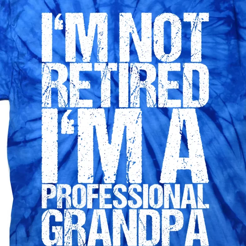 I'm Not Retired I'm A Professional Grandpa Great Gift Tie-Dye T-Shirt