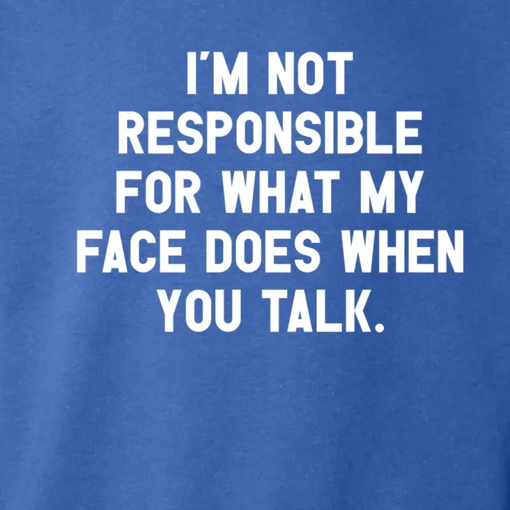 I'm Not Responsible For What My Face Does When You Talk Gift Toddler Hoodie