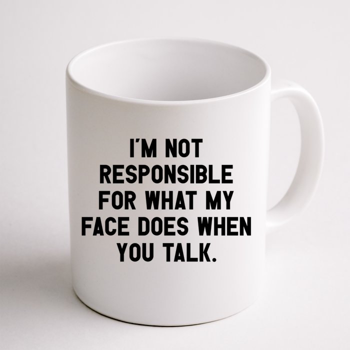 I'm Not Responsible For What My Face Does When You Talk Gift Front & Back Coffee Mug