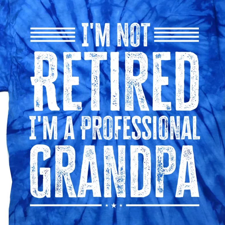 I'm Not Retired I'm A Professional Grandpa Meaningful Gift Tie-Dye T-Shirt