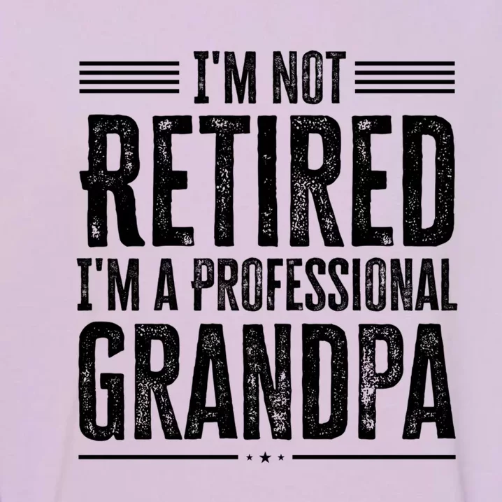 I'm Not Retired I'm A Professional Grandpa Meaningful Gift Garment-Dyed Sweatshirt