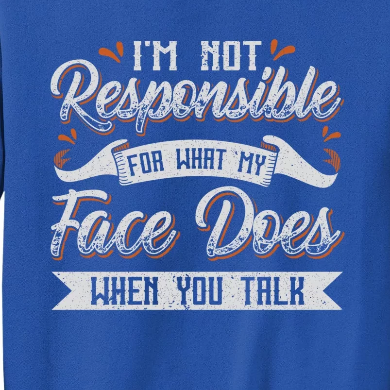 I'm Not Responsible For What My Face Does When You Talk Meaningful Gift Sweatshirt