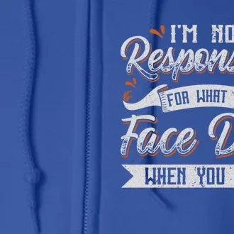 I'm Not Responsible For What My Face Does When You Talk Meaningful Gift Full Zip Hoodie