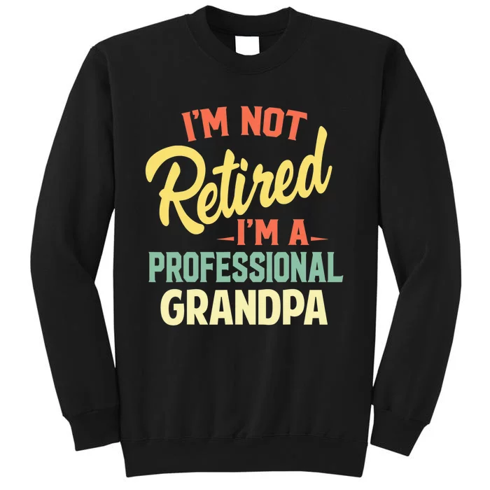 I'm Not Retired I'm A Professional Grandpa Funny Gift Tall Sweatshirt