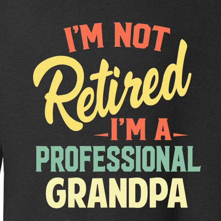 I'm Not Retired I'm A Professional Grandpa Funny Gift Toddler Sweatshirt