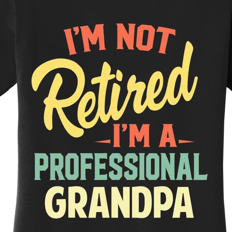 I'm Not Retired I'm A Professional Grandpa Funny Gift Women's T-Shirt