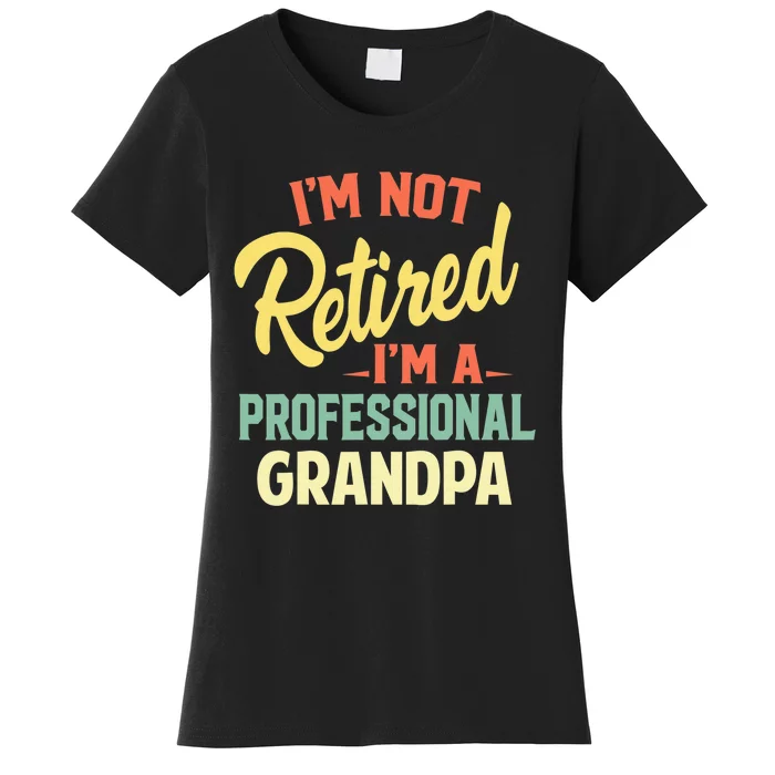 I'm Not Retired I'm A Professional Grandpa Funny Gift Women's T-Shirt