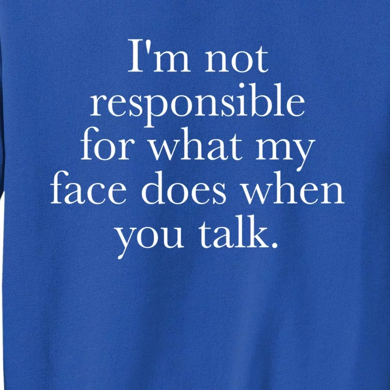 I'm Not Responsible For What My Face Does When You Talk Gift Tall Sweatshirt