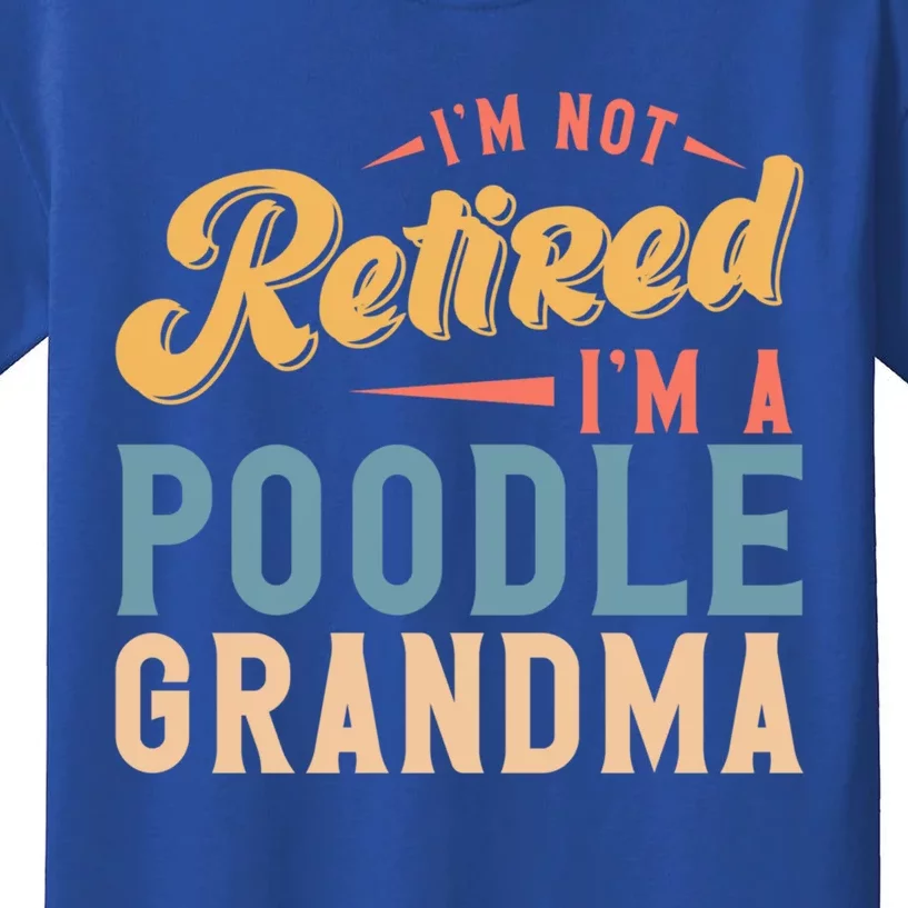 Im Not Retired Im A Poodle Grandma Gift Kids T-Shirt