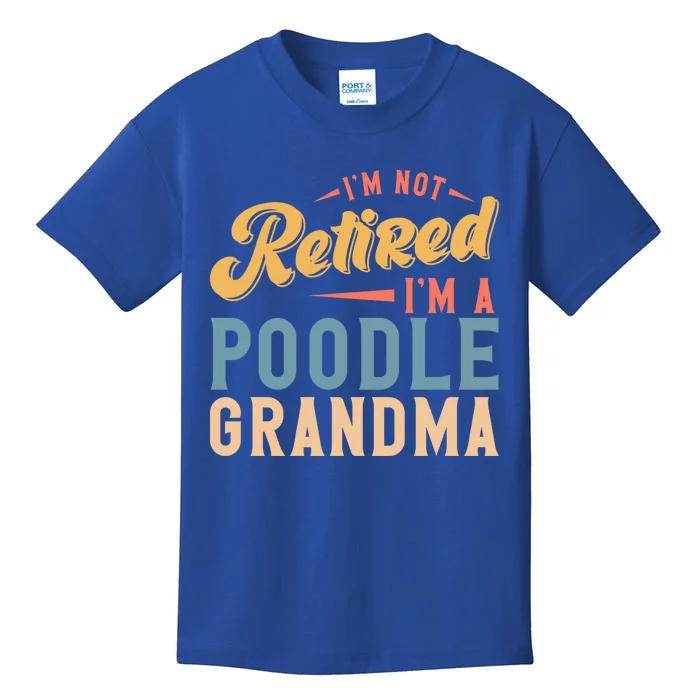 Im Not Retired Im A Poodle Grandma Gift Kids T-Shirt