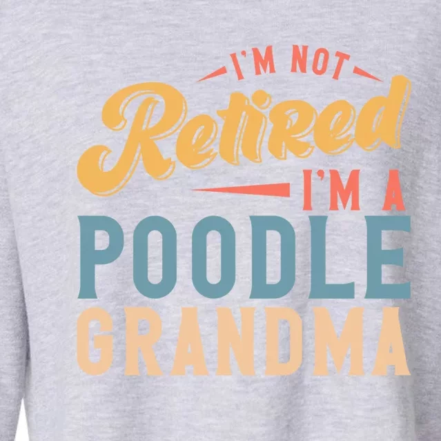 Im Not Retired Im A Poodle Grandma Gift Cropped Pullover Crew