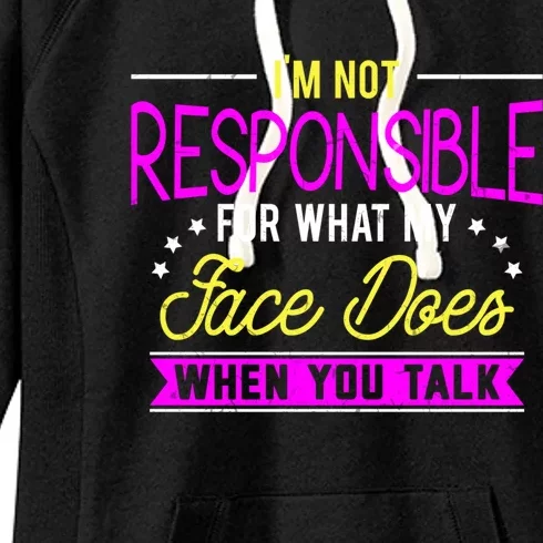 I'm Not Responsible For What My Face Does When You Talk Gift Women's Fleece Hoodie