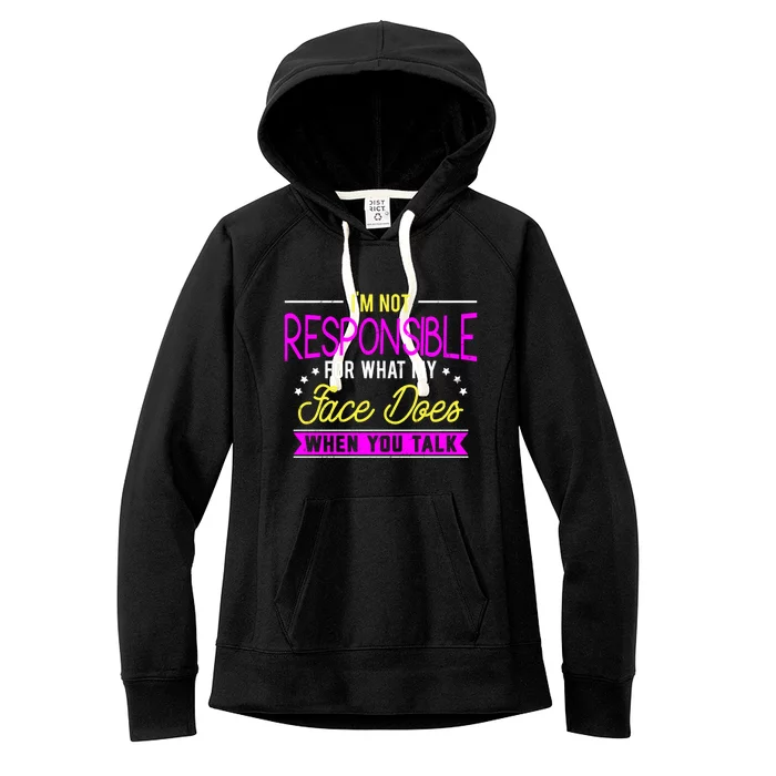 I'm Not Responsible For What My Face Does When You Talk Gift Women's Fleece Hoodie