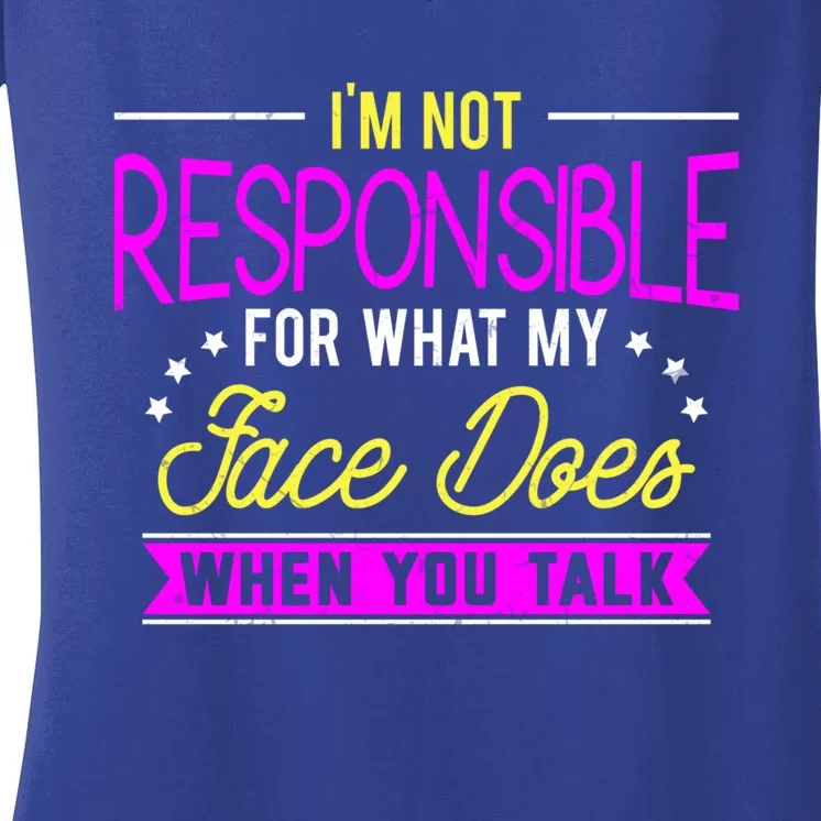 I'm Not Responsible For What My Face Does When You Talk Gift Women's V-Neck T-Shirt