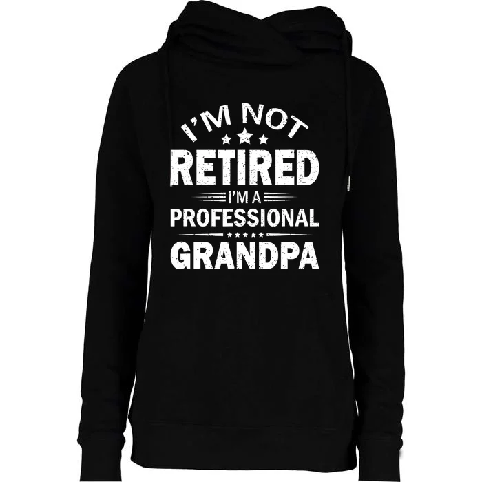 I'm Not Retired I'm A Professional Grandpa Father's Day Gift Womens Funnel Neck Pullover Hood