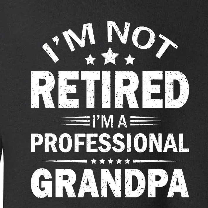 I'm Not Retired I'm A Professional Grandpa Father's Day Gift Toddler Sweatshirt