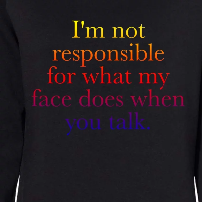 I'm Not Responsible For What My Face Does When You Talk Gift Womens California Wash Sweatshirt