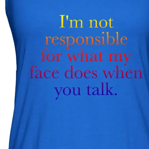 I'm Not Responsible For What My Face Does When You Talk Gift Ladies Essential Flowy Tank