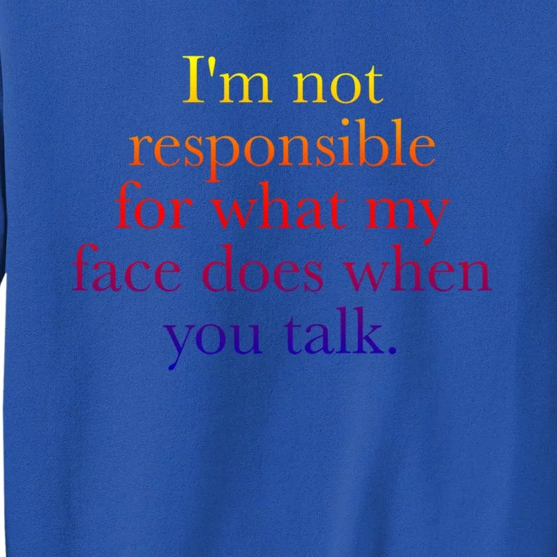 I'm Not Responsible For What My Face Does When You Talk Gift Tall Sweatshirt