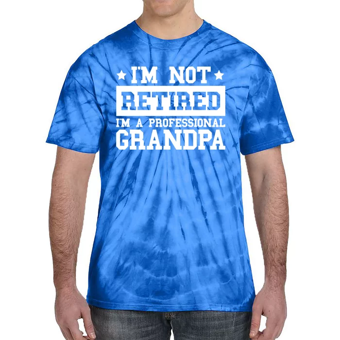 I'm Not Retired I'm A Professional Grandpa Gift Tie-Dye T-Shirt